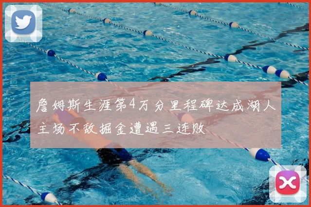 詹姆斯生涯第4万分里程碑达成湖人主场不敌掘金遭遇三连败