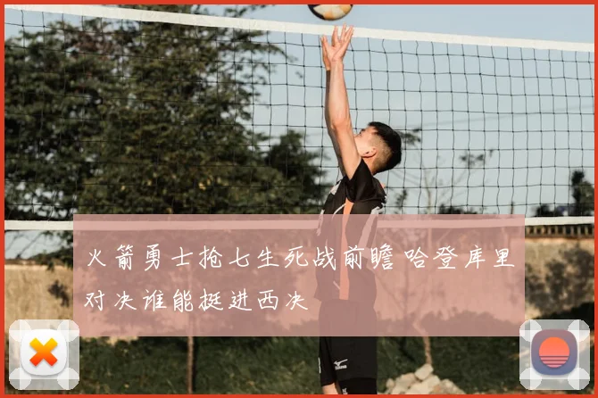 火箭勇士抢七生死战前瞻 哈登库里对决谁能挺进西决